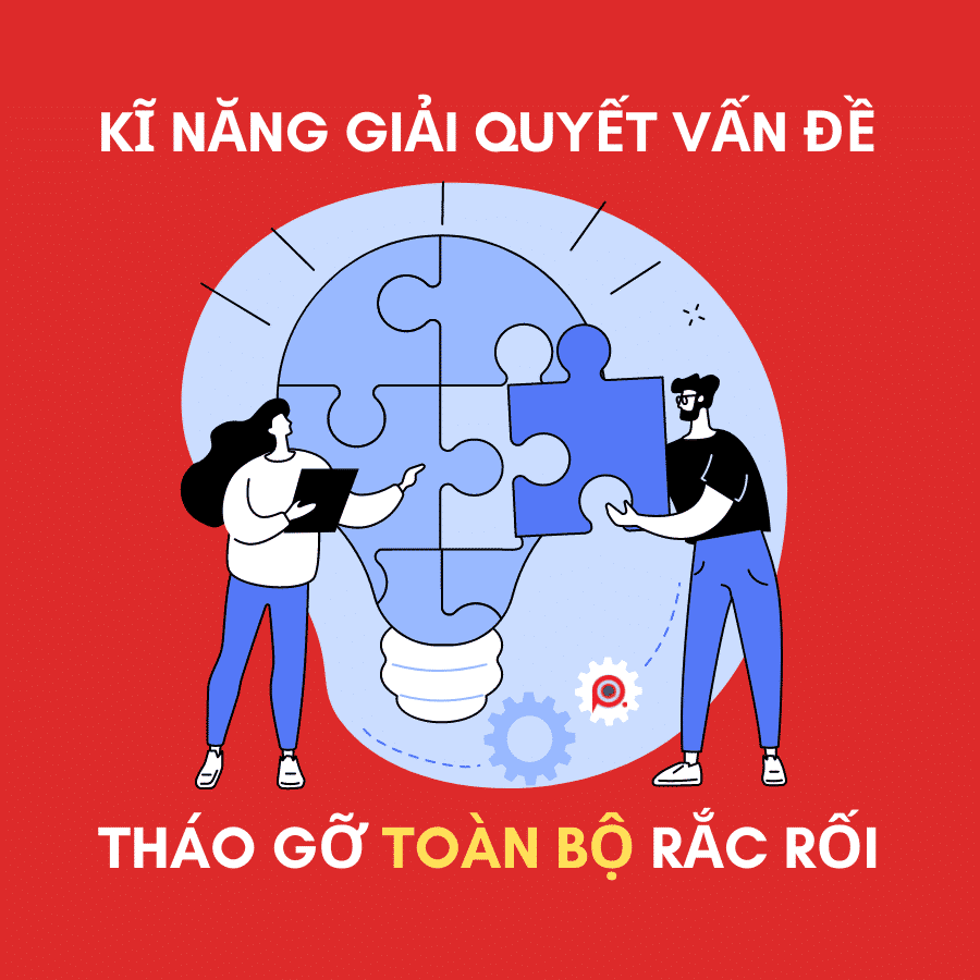 Kỹ năng giải quyết vấn đề - Giải pháp giúp bạn tháo gỡ MỌI RẮC RỐI